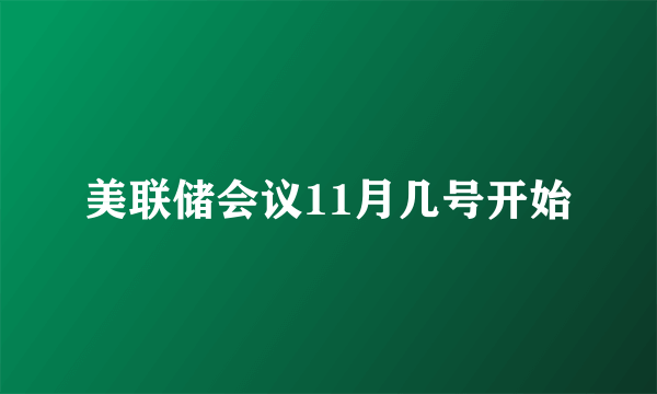 美联储会议11月几号开始