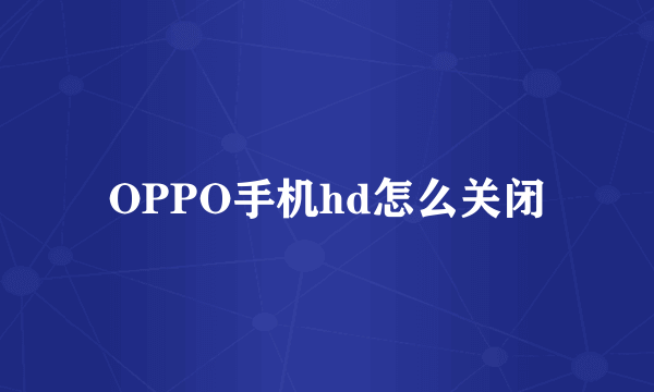 OPPO手机hd怎么关闭