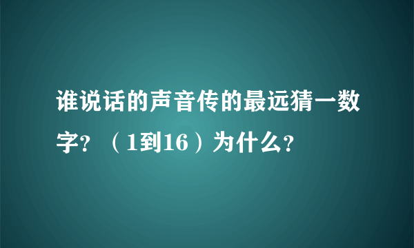 谁说话的声音传的最远猜一数字？（1到16）为什么？