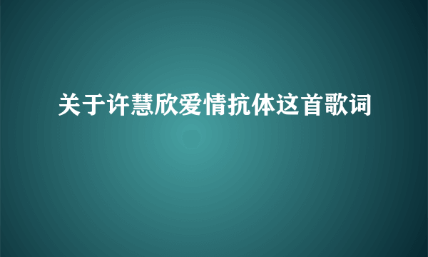 关于许慧欣爱情抗体这首歌词