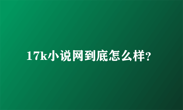 17k小说网到底怎么样？