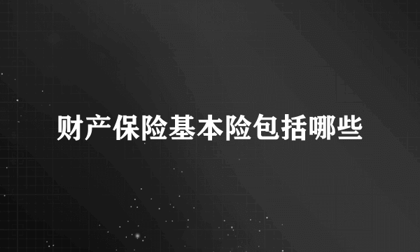 财产保险基本险包括哪些