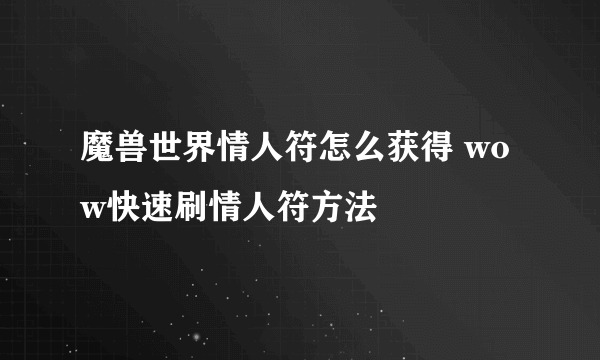 魔兽世界情人符怎么获得 wow快速刷情人符方法