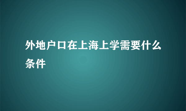 外地户口在上海上学需要什么条件