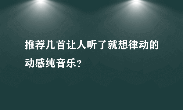 推荐几首让人听了就想律动的动感纯音乐？