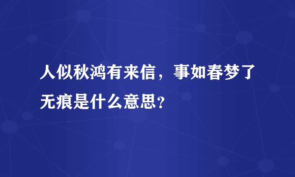 人似秋鸿有来信，事如春梦了无痕是什么意思？