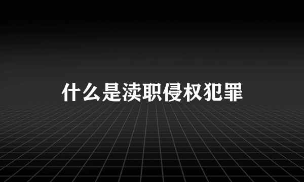 什么是渎职侵权犯罪