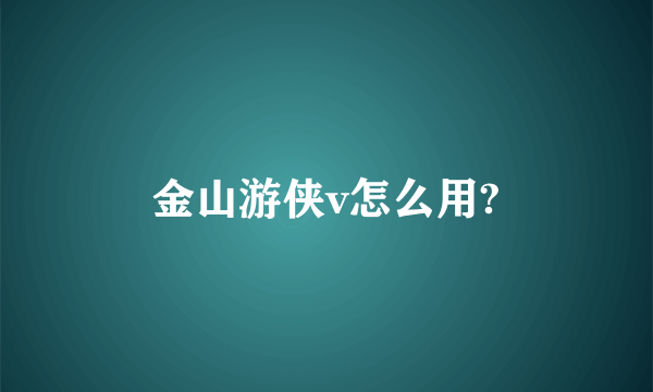 金山游侠v怎么用?