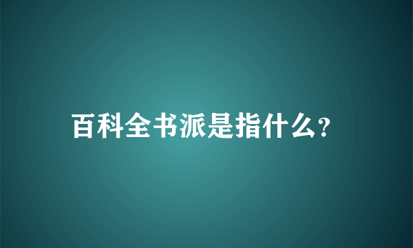 百科全书派是指什么？