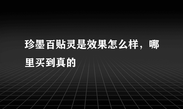 珍墨百贴灵是效果怎么样，哪里买到真的