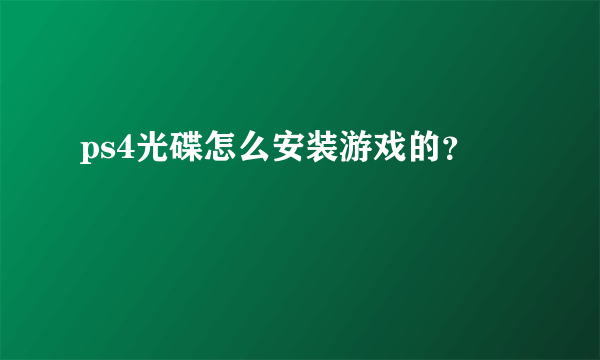 ps4光碟怎么安装游戏的？