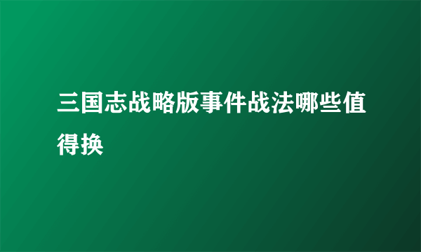 三国志战略版事件战法哪些值得换