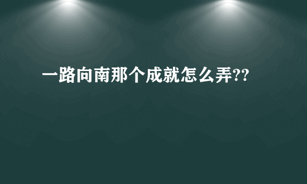 一路向南那个成就怎么弄??