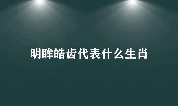 明眸皓齿代表什么生肖