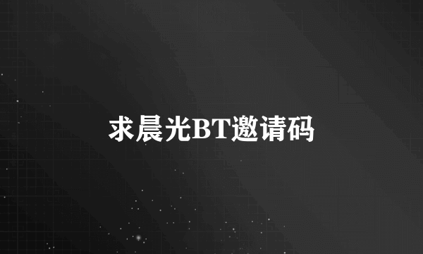 求晨光BT邀请码