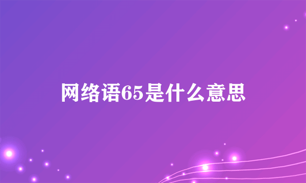 网络语65是什么意思