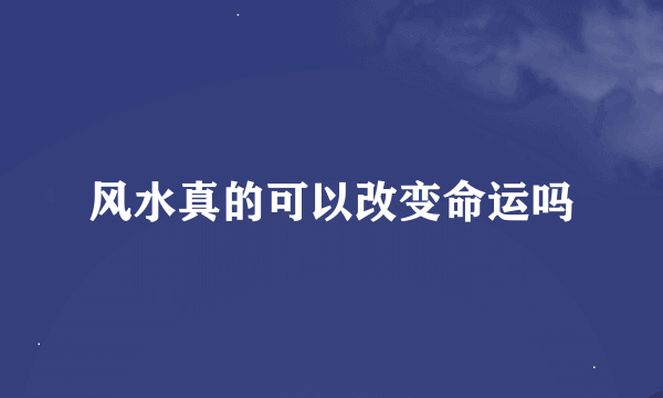 风水真的可以改变命运吗