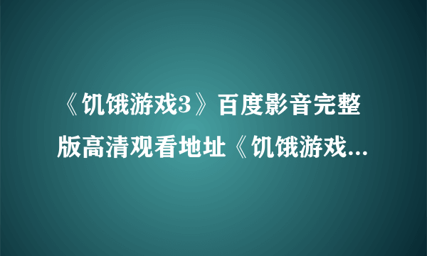 《饥饿游戏3》百度影音完整版高清观看地址《饥饿游戏3》高清在线观看