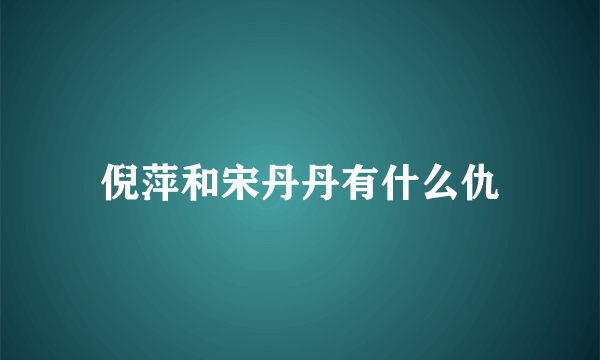 倪萍和宋丹丹有什么仇