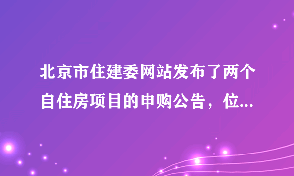 北京市住建委网站发布了两个自住房项目的申购公告，位于朝阳区来广营的恒大名都项目和位于东坝首城东郡汇