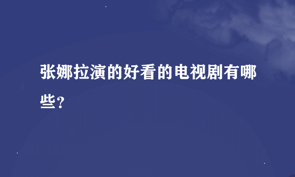 张娜拉演的好看的电视剧有哪些？