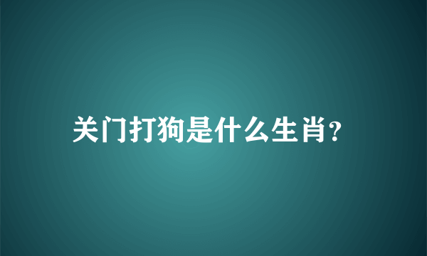 关门打狗是什么生肖？