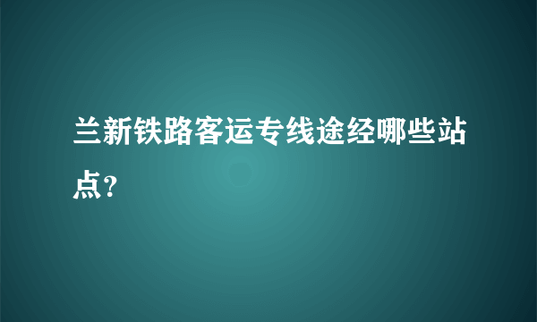 兰新铁路客运专线途经哪些站点？