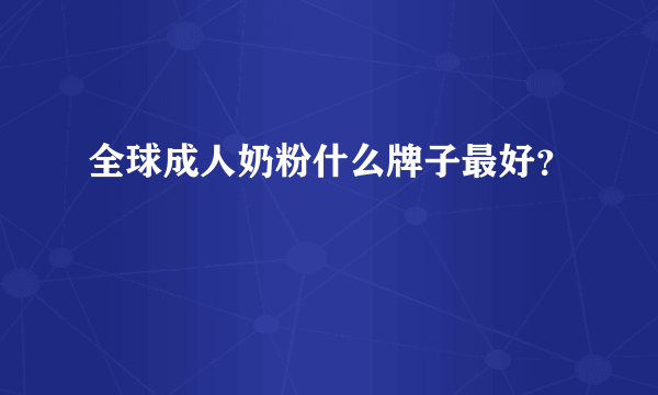 全球成人奶粉什么牌子最好？