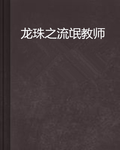 《龙珠之流氓教师》txt下载在线阅读全文，求百度网盘云资源