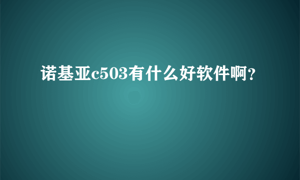 诺基亚c503有什么好软件啊？