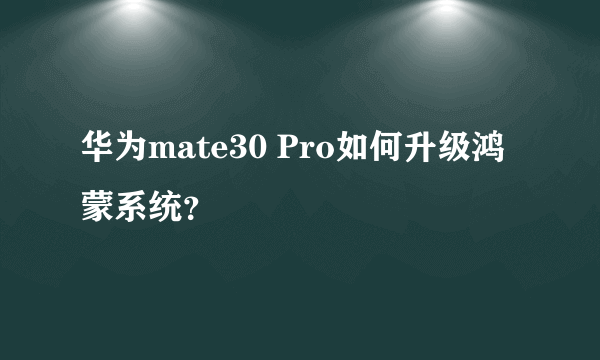 华为mate30 Pro如何升级鸿蒙系统？