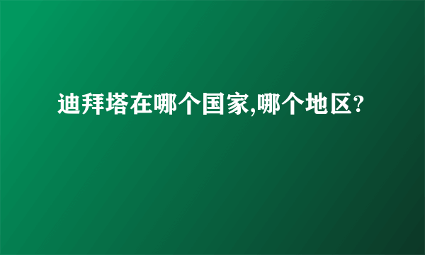 迪拜塔在哪个国家,哪个地区?