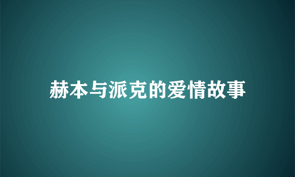 赫本与派克的爱情故事