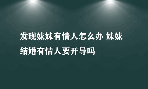 发现妹妹有情人怎么办 妹妹结婚有情人要开导吗