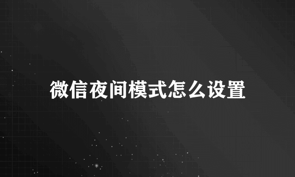 微信夜间模式怎么设置