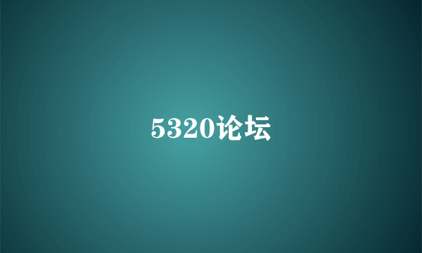 5320论坛