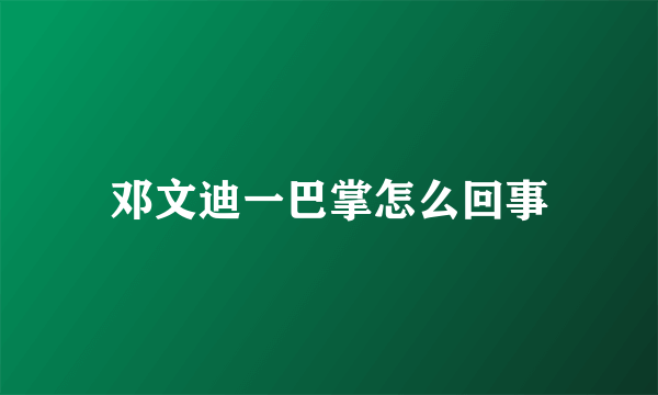 邓文迪一巴掌怎么回事