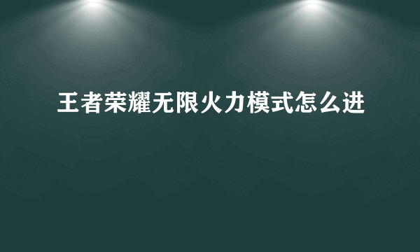 王者荣耀无限火力模式怎么进