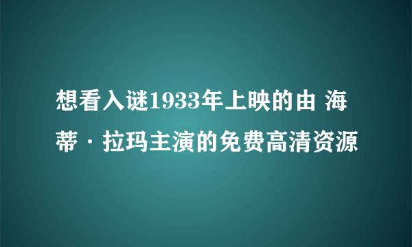 想看入谜1933年上映的由 海蒂·拉玛主演的免费高清资源