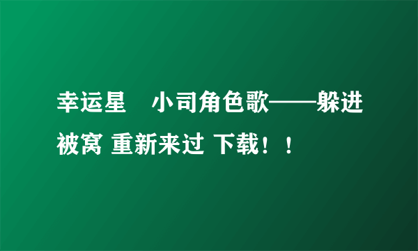 幸运星柊小司角色歌——躲进被窝 重新来过 下载！！