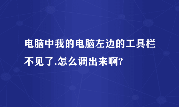 电脑中我的电脑左边的工具栏不见了.怎么调出来啊?