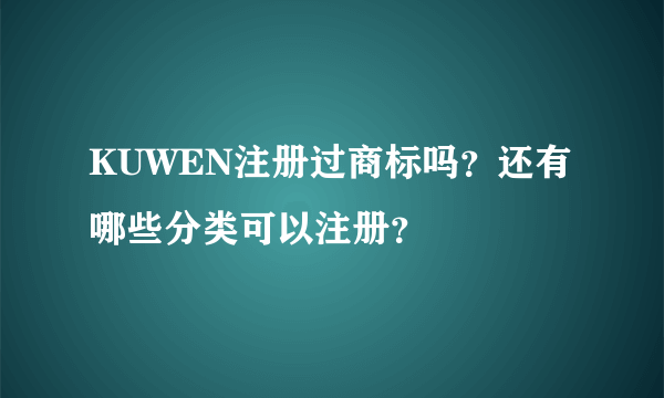 KUWEN注册过商标吗？还有哪些分类可以注册？