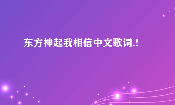 东方神起我相信中文歌词.!