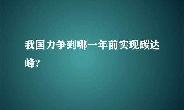 我国力争到哪一年前实现碳达峰?