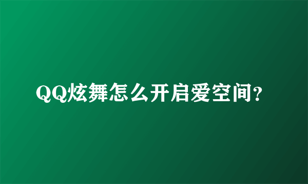 QQ炫舞怎么开启爱空间？