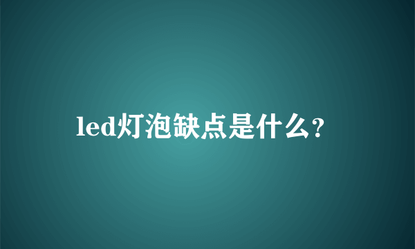 led灯泡缺点是什么？