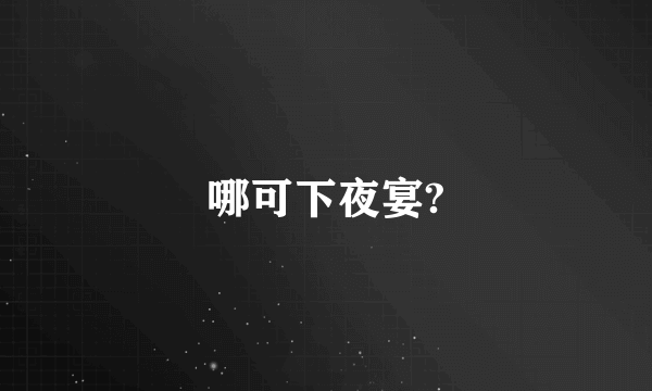 哪可下夜宴?