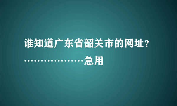 谁知道广东省韶关市的网址？………………急用