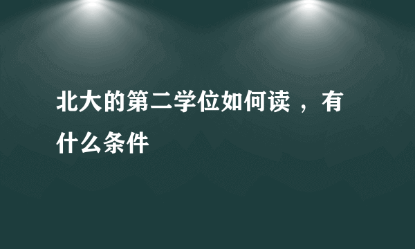 北大的第二学位如何读 ，有什么条件