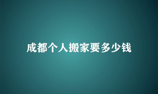 成都个人搬家要多少钱